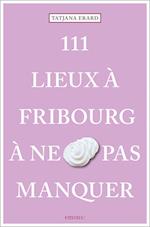 111 Lieux à Fribourg à ne pas manquer