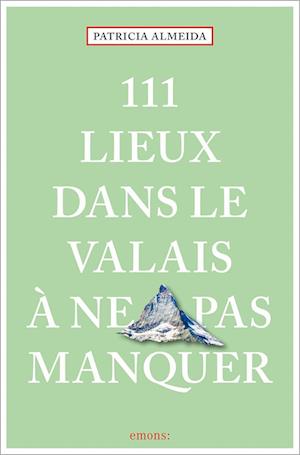 111 Lieux dans le Valais à ne pas manquer