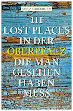 111 Lost Places in der Oberpfalz, die man gesehen haben muss
