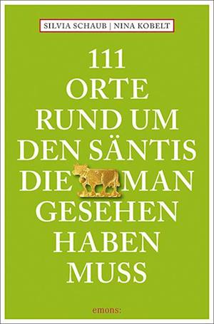 111 Orte rund um den Säntis, die man gesehen haben muss