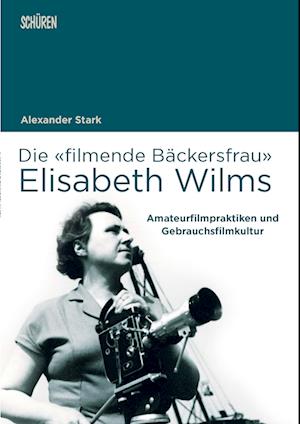 Die 'filmende Bäckersfrau' Elisabeth Wilms