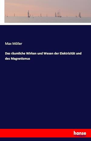 Das räumliche Wirken und Wesen der Elektrizität und des Magnetismus