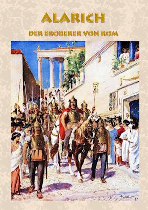 Alarich - Der Eroberer Von ROM (Historienroman)