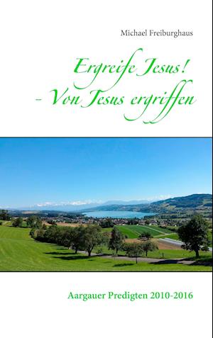 Ergreife Jesus! - Von Jesus ergriffen