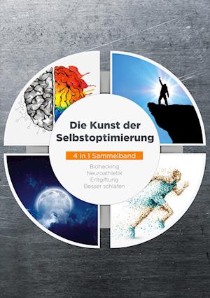 Die Kunst der Selbstoptimierung - 4 in 1 Sammelband: Biohacking | Neuroathletik | Entgiftung | Besser schlafen