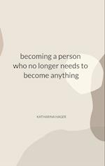 becoming a person who no longer needs to become anything