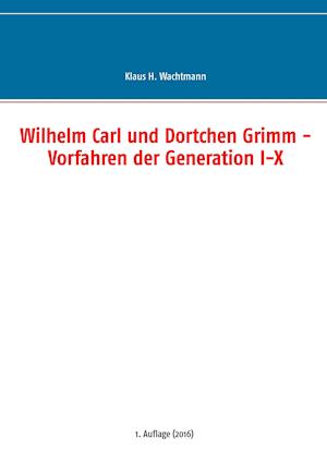 Wilhelm Carl und Dortchen Grimm - Vorfahren der Generation I-X