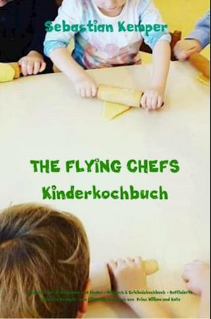 THE FLYING CHEFS Kinderkochbuch - Gerichte für Erwachsene und Kinder - Mitmach & Erlebniskochbuch