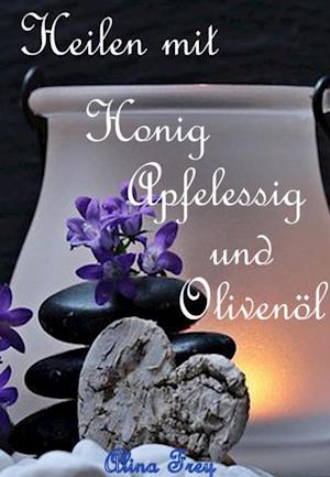 Heilen mit Honig Apfelessig und Olivenöl