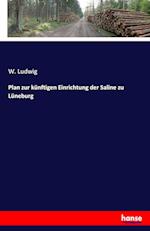 Plan zur künftigen Einrichtung der Saline zu Lüneburg