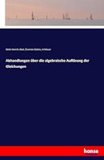 Abhandlungen über die algebraische Auflösung der Gleichungen