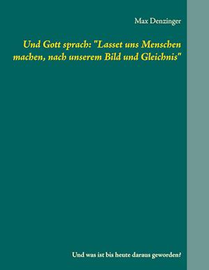 Und Gott sprach: "Lasset uns Menschen machen, nach unserem Bild und Gleichnis"