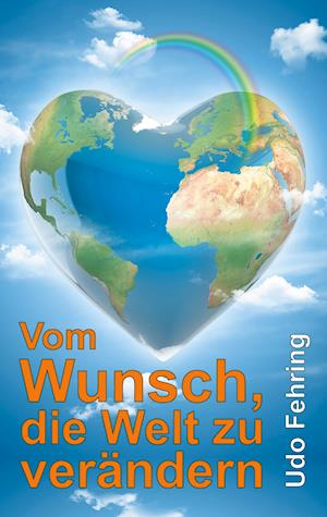 Vom Wunsch, die Welt zu verändern