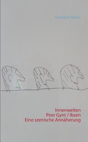 Innenwelten   Peer Gynt / Ibsen  Eine szenische Annäherung