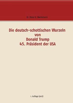 Die deutsch-schottischen Wurzeln von Donald Trump 45. Präsident der USA