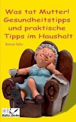 Was tat Mutter! Gesundheitstipps und praktische Tipps im Haushalt