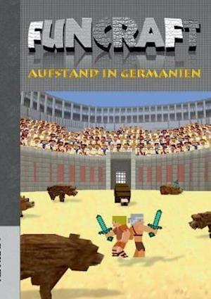 Funcraft - Aufstand in Germanien (Ein Minecraft Inspirierter Roman)