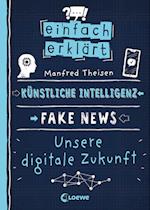 Einfach erklärt - Künstliche Intelligenz - Fake News - Unsere digitale Zukunft