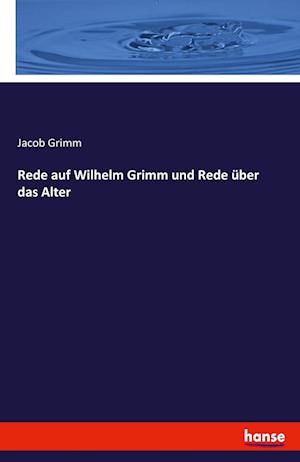 Rede auf Wilhelm Grimm und Rede über das Alter