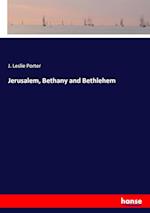 Jerusalem, Bethany and Bethlehem