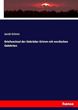 Briefwechsel der Gebrüder Grimm mit nordischen Gelehrten