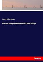 Certain Accepted Heroes And Other Essays