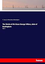 The Works of His Grace George Villiers, duke of Buckingham