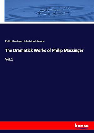 The Dramatick Works of Philip Massinger