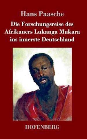 Die Forschungsreise des Afrikaners Lukanga Mukara ins innerste Deutschland