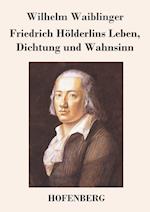 Friedrich Hölderlins Leben, Dichtung und Wahnsinn