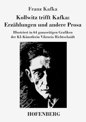 Kollwitz trifft Kafka: Erzählungen und andere Prosa