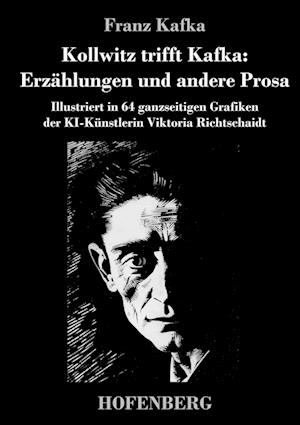 Kollwitz trifft Kafka: Erzählungen und andere Prosa