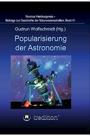 Popularisierung der Astronomie. Proceedings der Tagung des Arbeitskreises Astronomiegeschichte in der Astronomischen Gesellschaft in Bochum 2016.