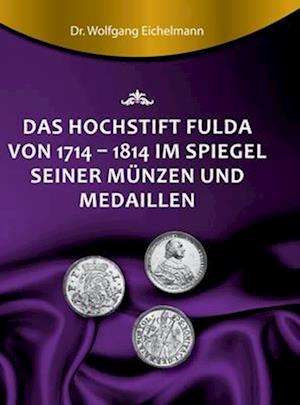 Das Hochstift Fulda von 1714 bis 1814 im Spiegel seiner Münzen und Medaillen