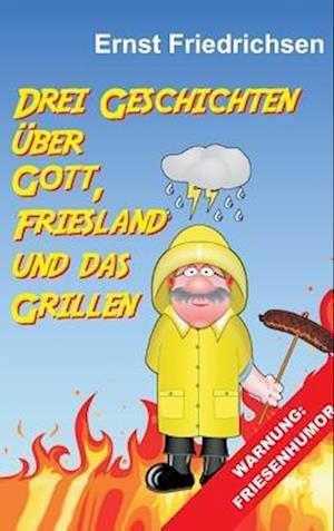 Drei Geschichten über Gott, Friesland und das Grillen