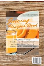 Juicing Recipes Book for Vitality, Energy, Health and Fitness Nutrition 14 Healthy Clean Eating & Drinking Juice Cleanse Recipes