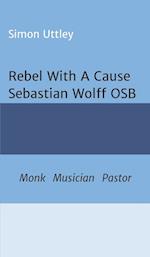 Rebel With A Cause - Sebastian Wolff OSB