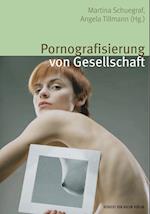 Pornografisierung von Gesellschaft. Perspektiven aus Theorie, Empirie und Praxis