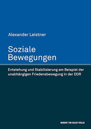 Soziale Bewegungen. Entstehung und Stabilisierung am Beispiel der unabhängigen Friedensbewegung in der DDR