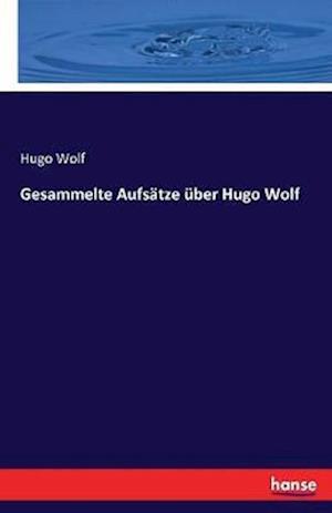 Gesammelte Aufsätze über Hugo Wolf