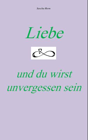 Liebe und du wirst unvergessen sein