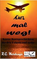 Kurz mal weg! Kurze Kurzgeschichten für den Urlaub und mehr