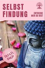 Selbstfindung: DAS GROSSE PRAXISBUCH DER SELBSTFINDUNG! Zu sich selbst finden, eigene (Herzens-) Ziele erreichen und ein Leben leben, dass wirklich passt!  Eine Schritt für Schritt Anleitung zur Selbstfindung