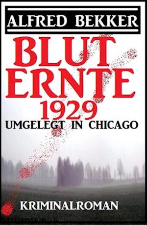 Umgelegt in Chicago - Bluternte 1929: Kriminalroman