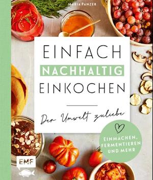 Einfach nachhaltig einkochen, einmachen und fermentieren – Der Umwelt zuliebe