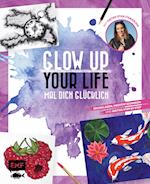 Glow up your life - Mal dich glücklich