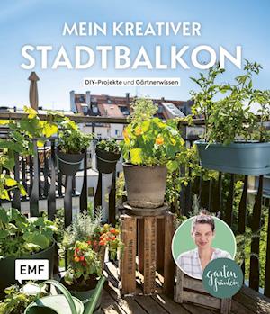 Mein kreativer Stadtbalkon - DIY-Projekte und Gärtnerwissen präsentiert vom Garten Fräulein