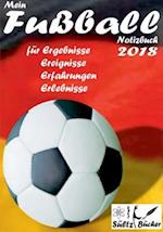 Mein Fußball Notizbuch 2018 für Ergebnisse, Ereignisse, Erfahrungen und Erlebnisse