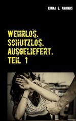 Wehrlos. Schutzlos. Ausgeliefert. Teil 1