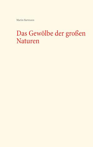 Das Gewölbe der großen Naturen